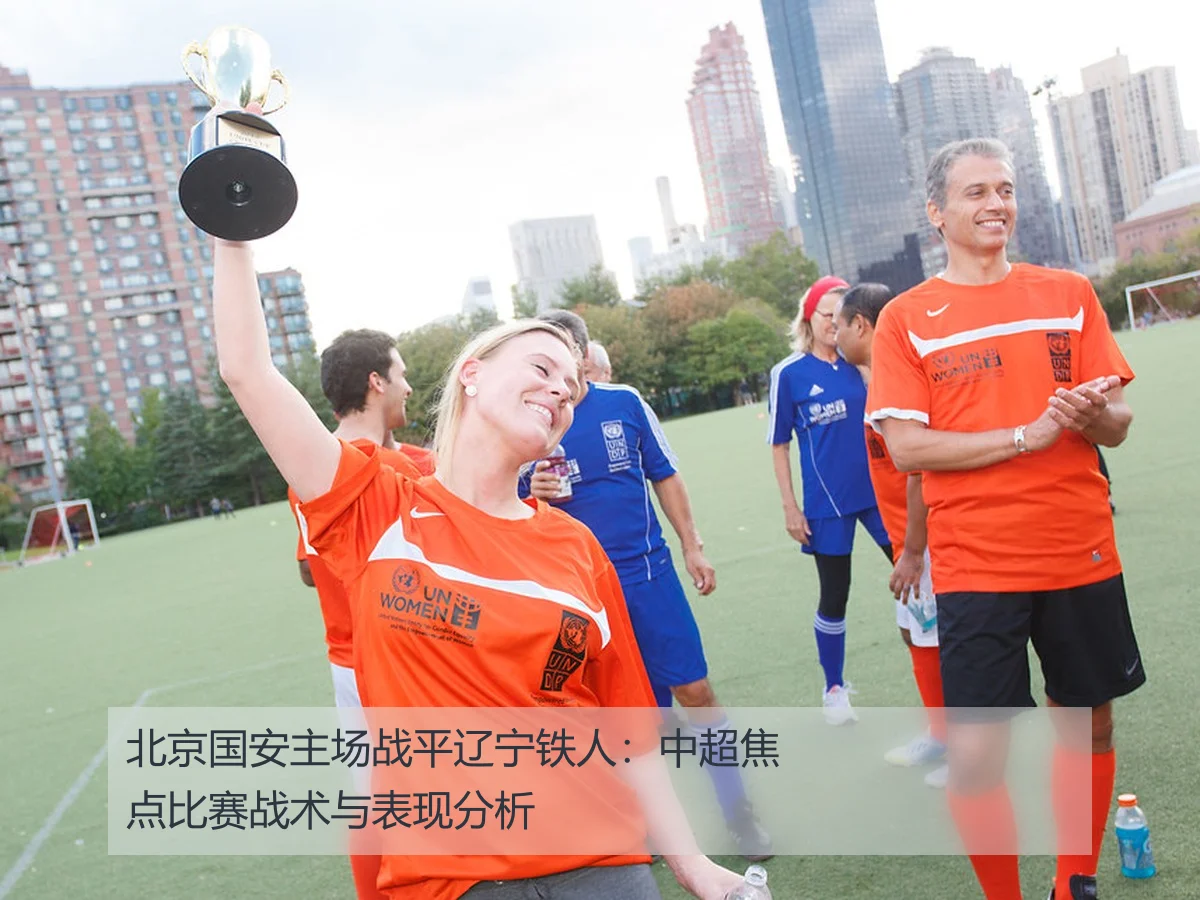 北京国安主场战平辽宁铁人:中超焦点比赛战术与表现分析