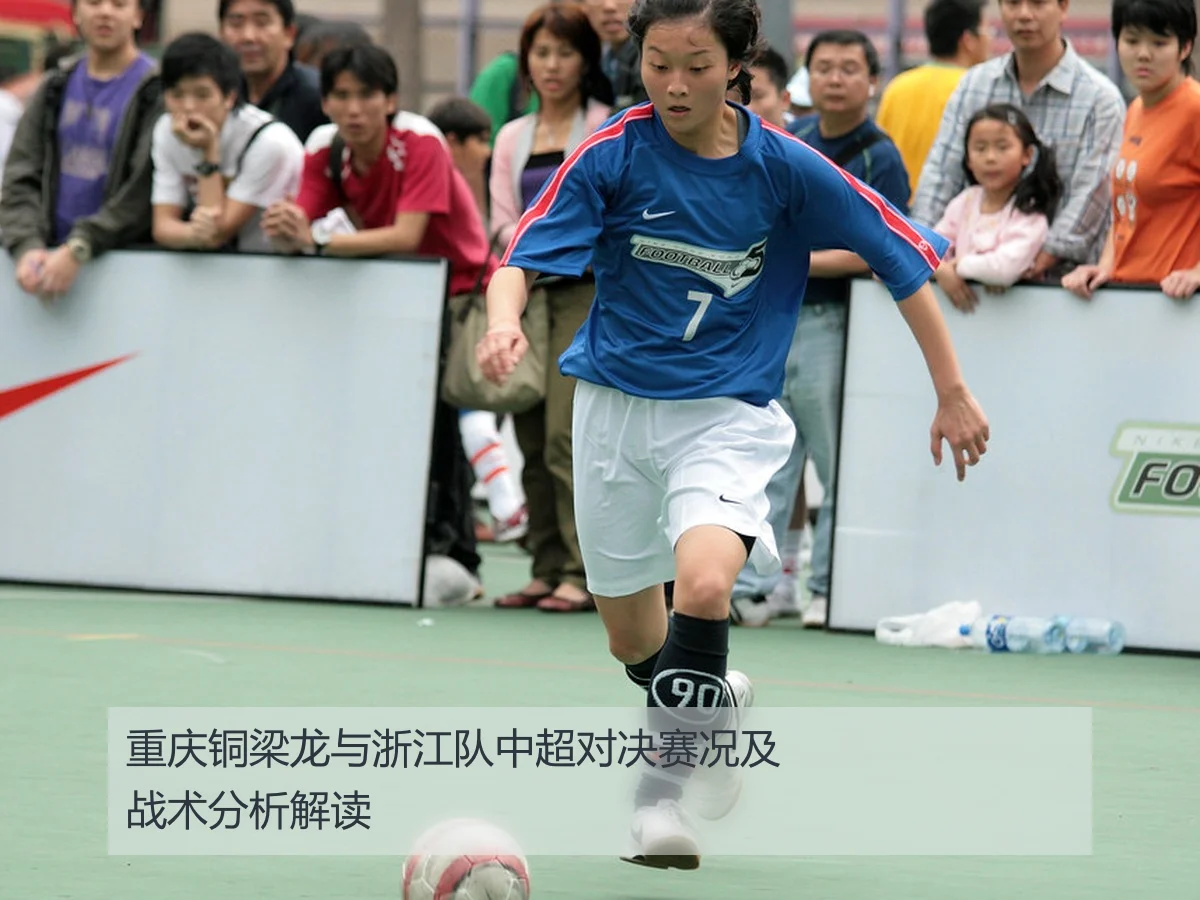 重庆铜梁龙与浙江队中超对决赛况及战术分析解读